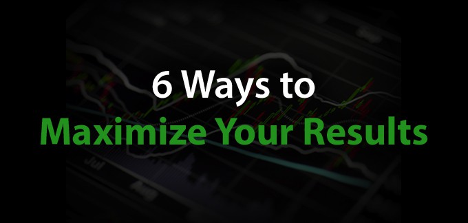 6 Ways to Maximize Your Trading Results