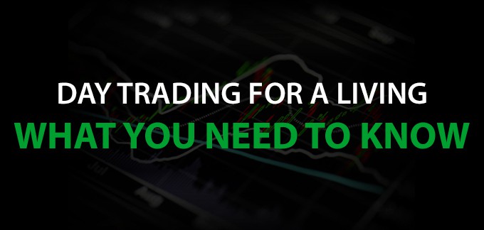 Day Trading for a Living: What You Need to Know
